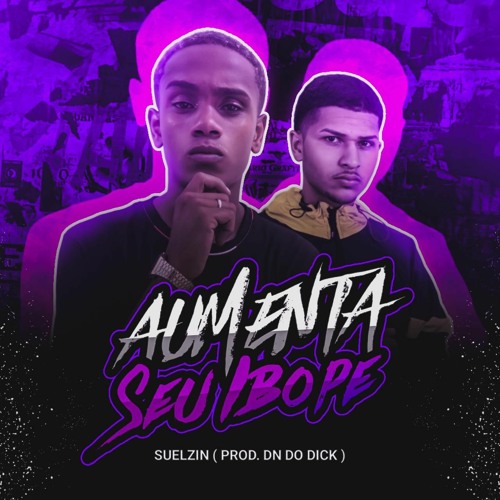 AUMENTA SEU IBOPE - SUELZINHO ( PROD. DN DO DICK )