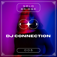 DJ Connection 005 - SØLO & Bridge