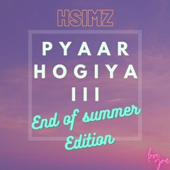 PYAAR HOGIYA III - END OF SUMMER EDITION (Hsimz)