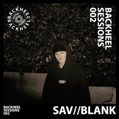 Backheel Sessions 002 - SAV//BLANK (BHS002)