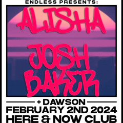 DAWSON LIVE @ HERE & NOW CLUB // ENDLESS W/ JOSH BAKER & ALISHA
