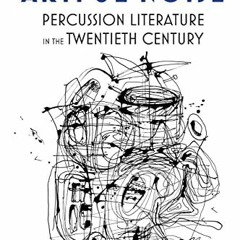 Access KINDLE 💑 Artful Noise: Percussion Literature in the Twentieth Century (Music