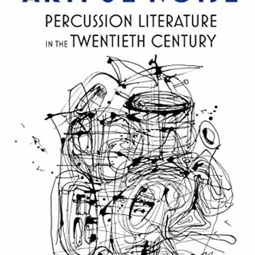 Access KINDLE 💑 Artful Noise: Percussion Literature in the Twentieth Century (Music