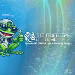 The Multiverse of Music | Episode 013 (FROGR Live @ Birthday Party)