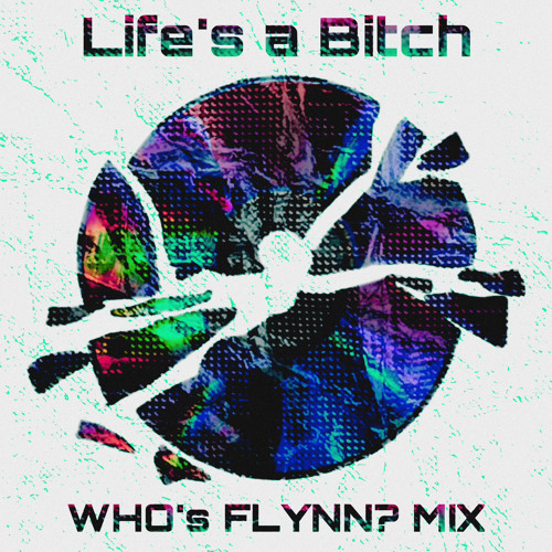 Life’s a Bitch (WHO’s FLYNN? MIX) {House Remix}