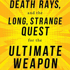 VIEW EPUB 📝 Lasers, Death Rays, and the Long, Strange Quest for the Ultimate Weapon