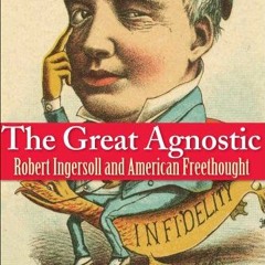 Read [PDF EBOOK EPUB KINDLE] The Great Agnostic: Robert Ingersoll and American Freethought by  Susan