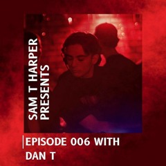 Sam T Harper Presents Episode 006 / Dan T