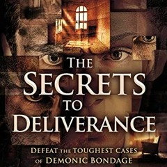 [READ] EPUB KINDLE PDF EBOOK The Secrets to Deliverance: Defeat the Toughest Cases of Demonic Bondag