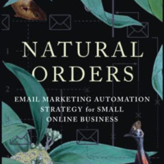 [FREE] PDF 📙 Natural Orders: Email Marketing Automation Strategy for Small Online Bu
