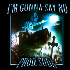 I'M GONNA SAY NO (OUT ON SPOTIFY)