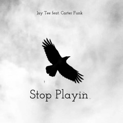 Jay Tee- Stop Playin (feat. Carter Funk)