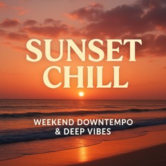 Two Hours of Sunset Chill – Weekend Downtempo & Deep Vibes