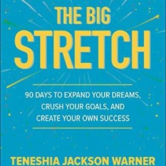 ACCESS EPUB KINDLE PDF EBOOK The Big Stretch: 90 Days to Expand Your Dreams, Crush Your Goals, and C