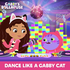 Dance Like A Gabby Cat (From Gabby's Dollhouse) [feat. Tara Strong, Juliet Donenfeld & Tucker Chandler]