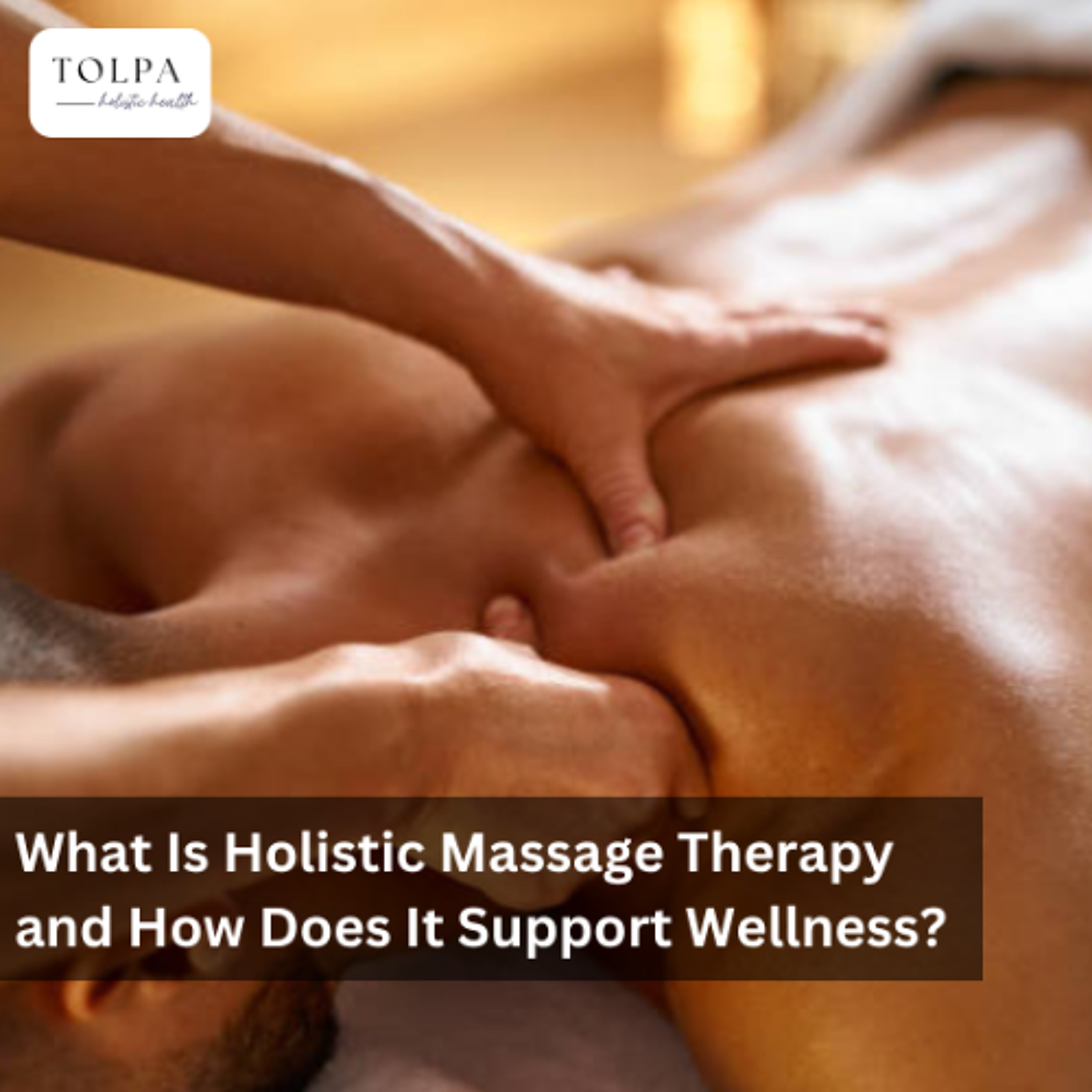 What Is Holistic Massage Therapy and How Does It Support Wellness?