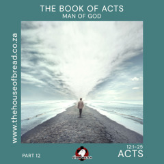 Note for 20250727 - Acts - Part 12 - Acts 12 - Man of GOD