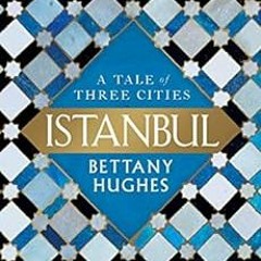 [Access] KINDLE PDF EBOOK EPUB Istanbul: A Tale of Three Cities by Bettany Hughes 💖