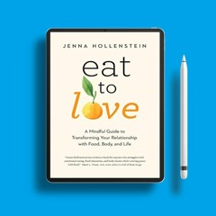 Eat to Love: A Mindful Guide to Transforming Your Relationship with Food, Body, and Life . With