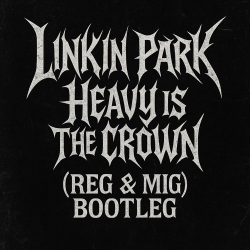 Linkin Park - Heavy Is the Crown (REG & MIG BOOTLEG) FREE DL
