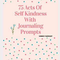 ACCESS EPUB 📥 75 Acts of Self Kindness With Journaling Prompts by  Kimberly Barnhart