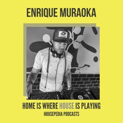 Home Is Where House Is Playing 9 [Housepedia Podcasts] I Enrique Muraoka