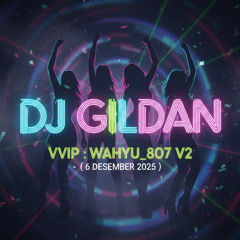 DJ GILDAN 6 DESEMBER 2025 - ( VVIP WAHYU_807 V2 )
