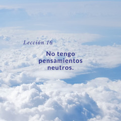 Lección 16 - No tengo pensamientos neutros