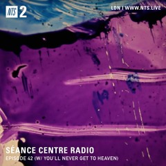 Séance Centre Radio Episode 42 NTS w/ You'll Never Get To Heaven (Nov 2021) NO BANTER