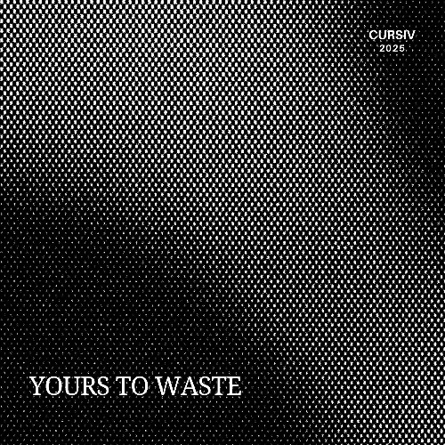 Cursiv - Yours To Waste (Free Download)