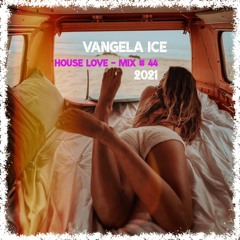 DJ VANGELA ICE - HOUSE LOVE - MIX # 44