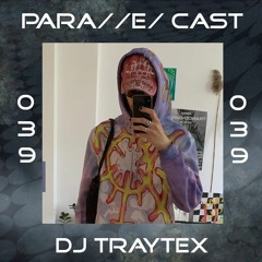 PARA//E/ CAST #039 - dj traytex