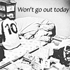 Won't Go Out Today