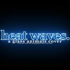 Heat Waves (by Glass Animals)