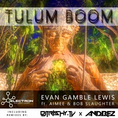 Evan Gamble Lewis Ft. Aimee & Bob Slaughter - Tulum Boom (Andrez Remix)