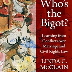 [View] [PDF EBOOK EPUB KINDLE] Who's the Bigot?: Learning from Conflicts over Marriag