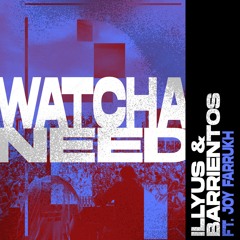 Watcha Need (feat. Joy Farrukh)