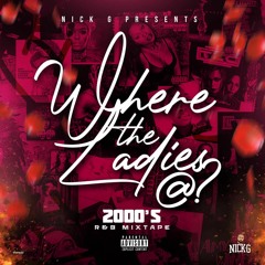 NICK G PRESENTES : WHERE THE LADIES AT ? (2000'S RNB MIX)