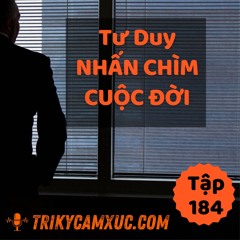 Tập 184: Tư Duy Nhấn Chìm Cuộc Đời