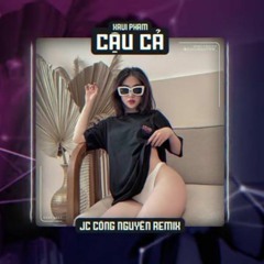 Cậu Cả - Xavi Phạm  - JC Công Nguyên Remix