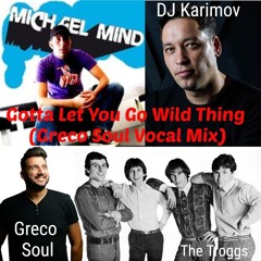 Greco Soul - Gotta Let You Go Wild Thing (Vocal Mix) FD via Buy Link