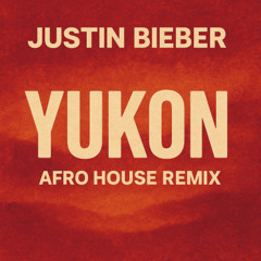 Yukon (AfroMix) [Justin Bieber Afro House Flip]
