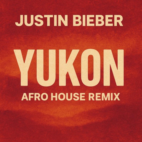 Yukon (AfroMix) [Justin Bieber Afro House Flip]