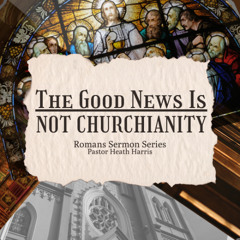 The Good News is Not Churchianity
