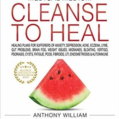 %Online+* Medical Medium Cleanse to Heal: Healing Plans for Sufferers of Anxiety, Depression, A