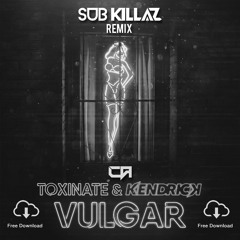 TOXINATE & KENDRICK - VULGAR (SUB KILLAZ REMIX) FREE DOWNLOAD