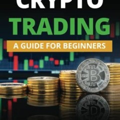 READ⚡️[PDF]✔️ CRYPTO TRADING: A Guide for Beginners to Know About Cryptocurrency Market. Crypto In