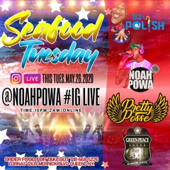 5.26.2020 SEAFOOD TUESDAY @DJPOLISH & @NOAHPOWA