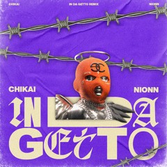 IN DA GETTO - CHI KAI Ft NIONNN Rmx