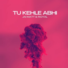 Jai Matt & ROYAL - Tu Kehle Abhi